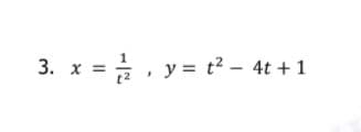 3. x =, y = t? – 4t + 1
