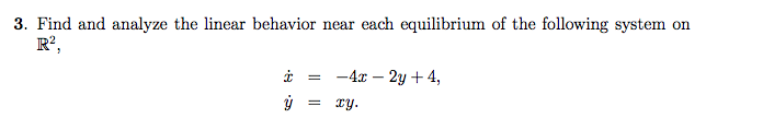 3. Find and analyze the linear behavior near each equilibrium of the following system on
-4x – 2y + 4,
i = ry.
