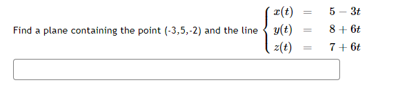 x(t)
Find a plane containing the point (-3,5,-2) and the line y(t)
=
z(t)
=
5
3t
8 + 6t
7 + 6t