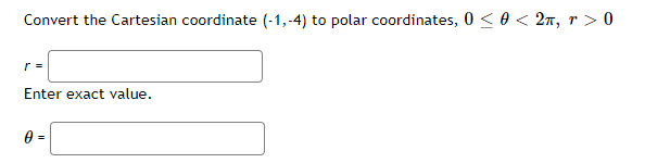 Convert the Cartesian coordinate (-1,-4) to polar coordinates, 0≤ 0 < 2π, r> 0
r =
Enter exact value.
0 =