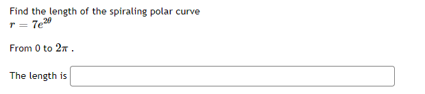 Find the length of the spiraling polar curve
r = 7e²0
From 0 to 2π.
The length is