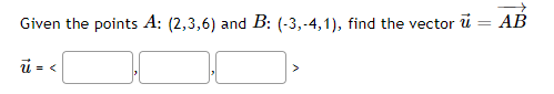 Given the points A: (2,3,6) and B: (-3,-4,1), find the vector u = AB
u = <