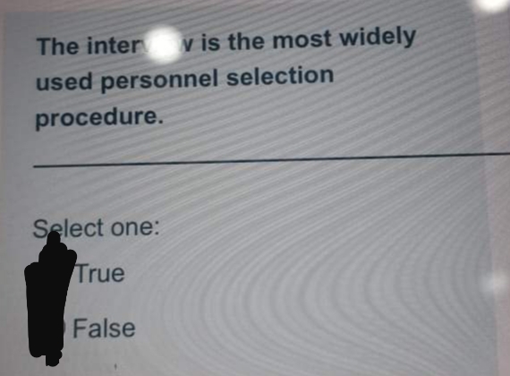 The inter
v is the most widely
used personnel selection
procedure.
Select one:
True
O False
