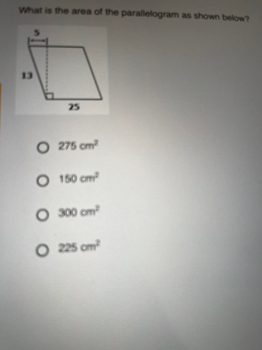 What is the area of the parallelogram as shown below?
13
25
O 275 cm2
O 150 om?
O 300 om
O 225 om²
