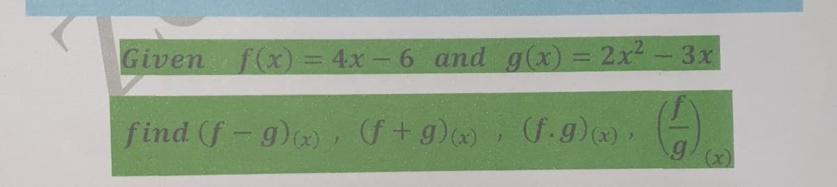 Given f(x) = 4x- 6 and g(x) = 2x2 - 3x
find (f-g)), +g), S.g).
