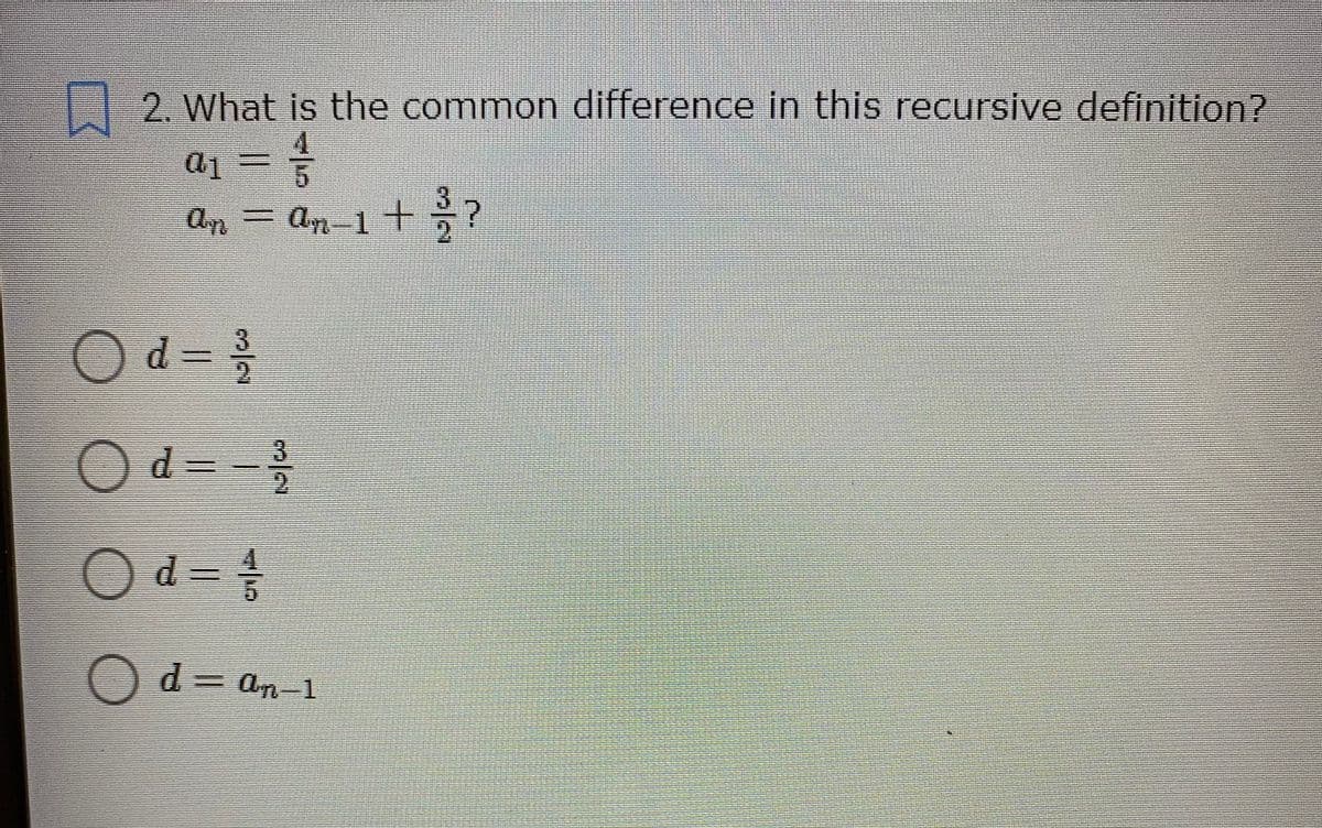 2. What is the common difference in this recursive definition?
Ap = An-1+?
3.
O%3D
d = =
O d= an-1

