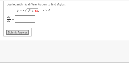 Use logarithmic differentiation to find dy/dx.
y=x√ x² + 16
X>0
dy
II
Submit Answer