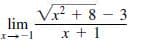 Vx? + 8 – 3
lim
x + 1

