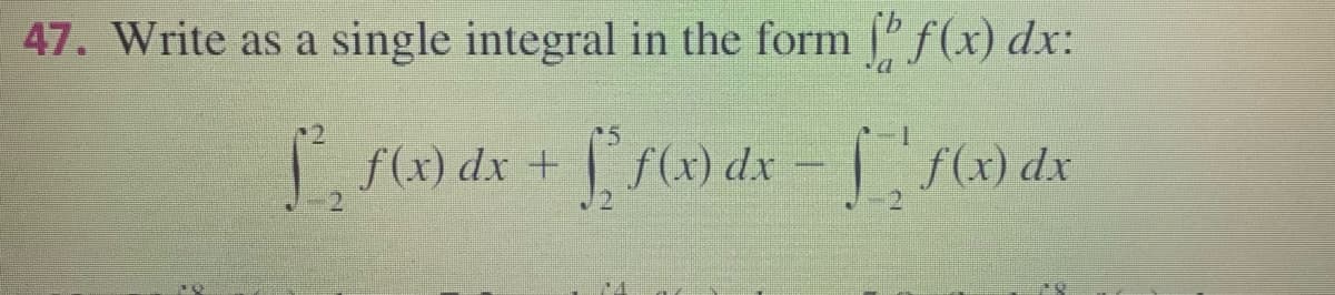 47. Write as a single integral in the form f(x) dx:
f(x) dx +
f(x
) dx -f(x) dx
