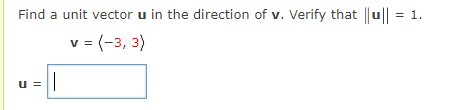 Find a unit vector u in the direction of v. Verify that ||u||
= 1.
v= (-3, 3)
u =
