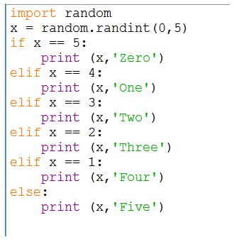 import random
x = random.randint (0,5)
if x == 5:
print (x,' Zero')
elif x == 4:
print (x, 'One')
elif x == 3:
print (x,' Two')
elif x == 2:
print (x,'Three')
elif x == 1:
print (x, 'Four')
else:
print (x,'Five')
