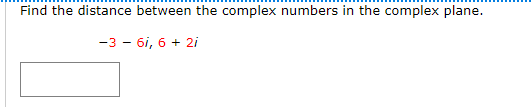 Find the distance between the complex numbers in the complex plane.
-з — бі, 6 + 2i
