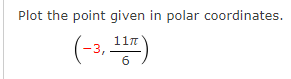 Plot the point given in polar coordinates.
(-2, )
11n
6
