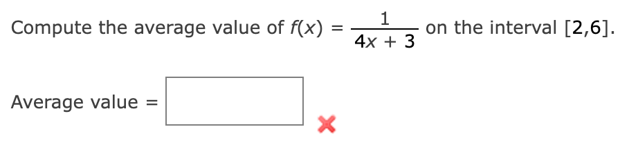 Compute the average value of f(x)
Average value =
=
X
1
4x + 3
on the interval [2,6].