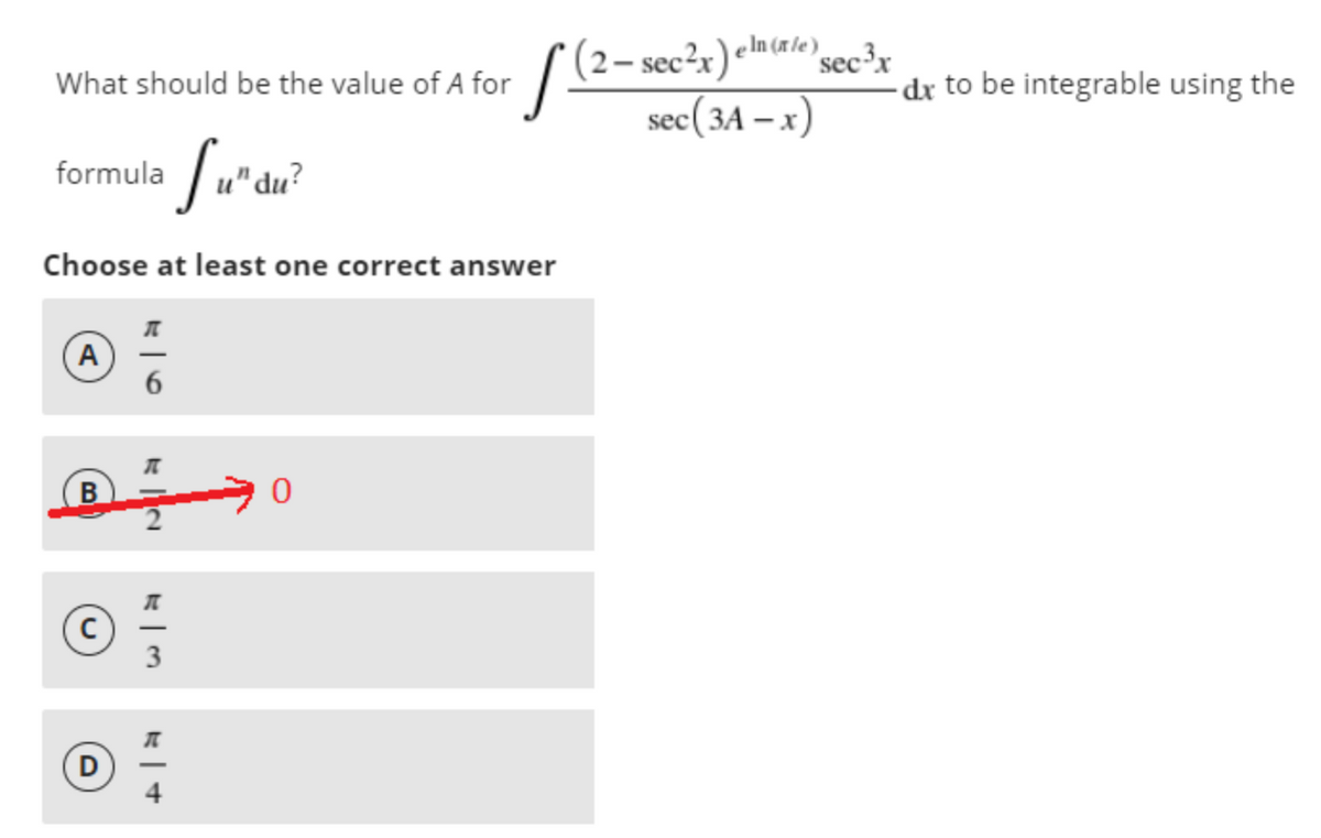 What should be the value of A for /(2– sec?r)«maic sec³x
sec(3A – x)
-dx to be integrable using the
ес
formula / u*du?
Choose at least one correct answer
A
6
3
B.

