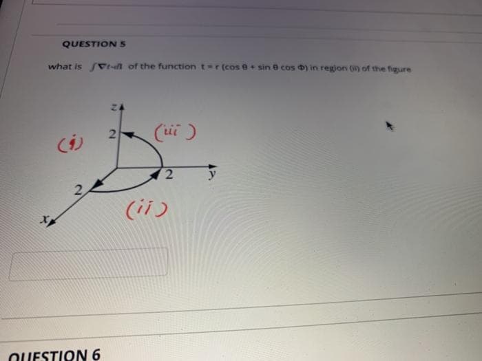 QUESTIONS
what is Fi of the function t=er (cos e+ sin 8 cos ) in region (i) of the figure
2
(ii)
QUESTION 6
