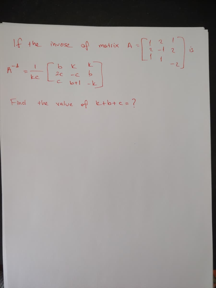 If the
invese of matrix
-1
2.
is
k
A
%3D
20
kc
b+1
-k
Find
the value of ktbtc=?
