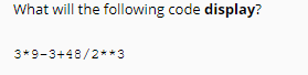 What will the following code display?
3*9-3+48/2**3
