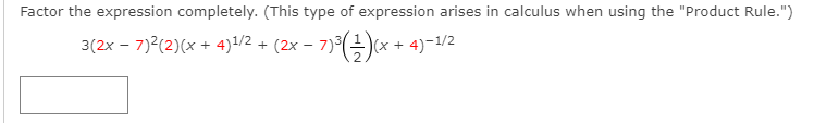Factor the expression completely. (This type of expression arises in calculus when using the "Product Rule.")
3(2x - 7)2(2)(x + 4)1/2 + (2x – 7)°()(x + 4)-1/2
