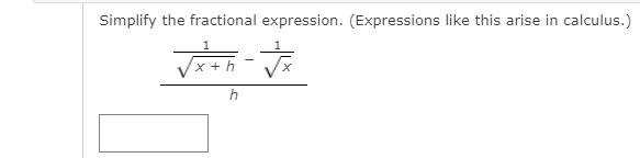 Simplify the fractional expression. (Expressions like this arise in calculus.)
x + h

