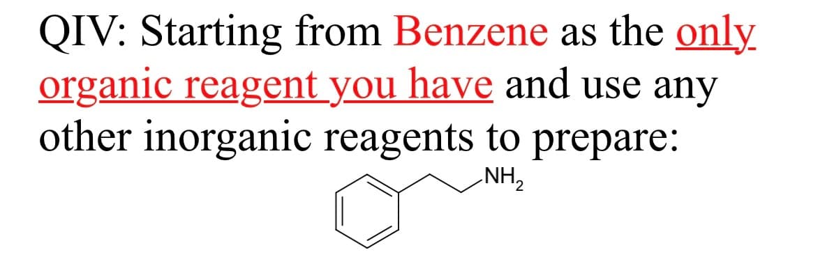 QIV: Starting from Benzene as the only
organic reagent you have and use any
other inorganic reagents to prepare:
NH,
