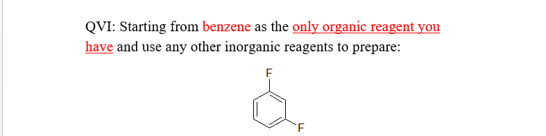 QVI: Starting from benzene as the only organic reagent you
have and use any other inorganic reagents to prepare:

