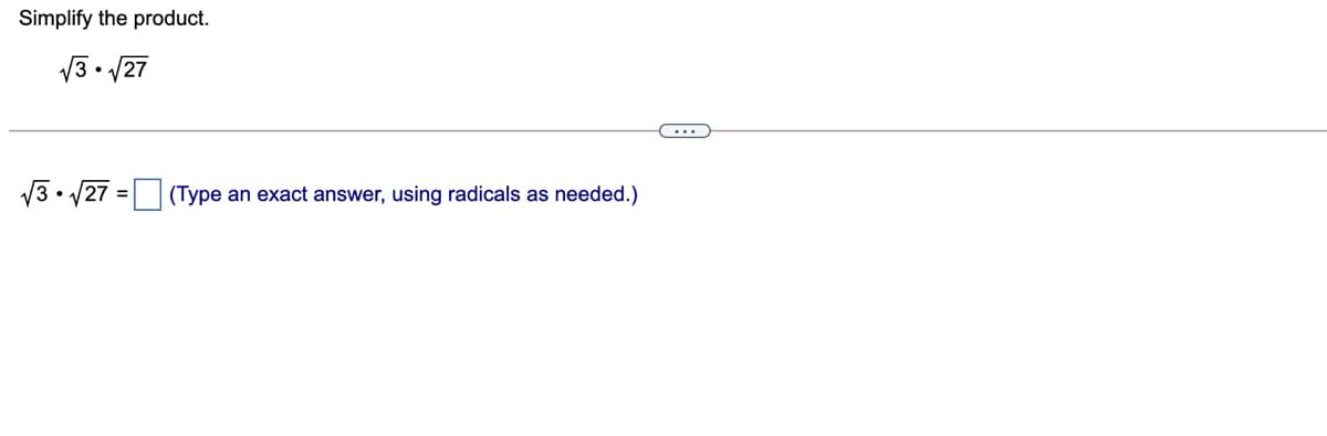 Simplify the product.
V3. /27
V3. V27 =D (Type
an exact answer, using radicals as needed.)
