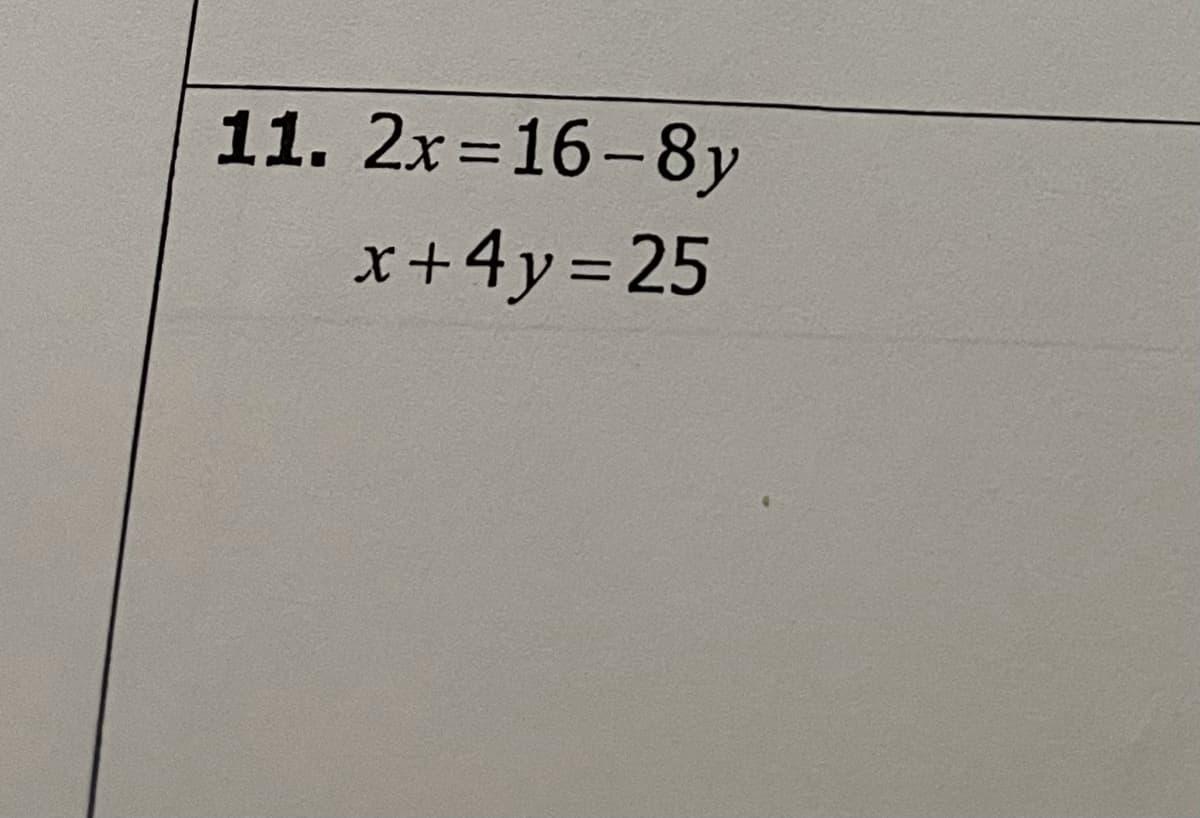 11. 2x=16-8y
x+4y= 25
