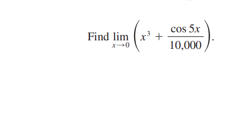 cos 5x
Find lim ( x³ +
10,000
x→0
