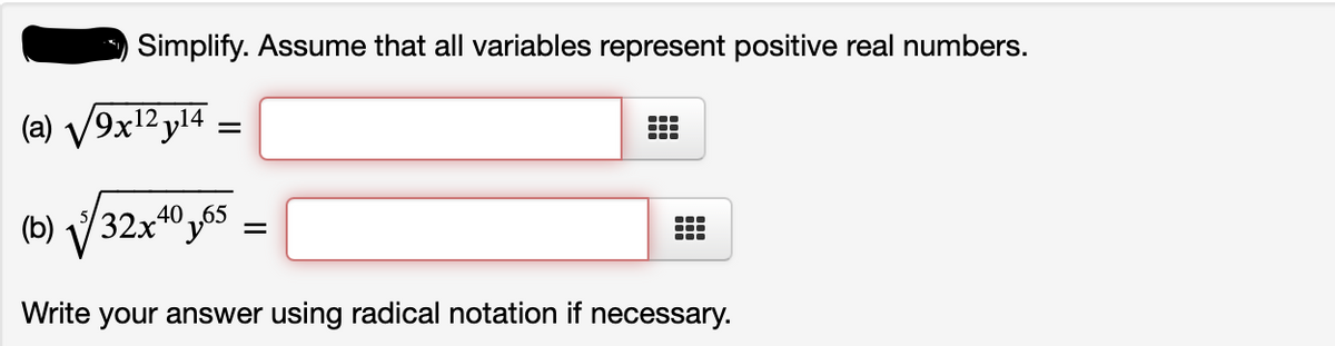 Simplify. Assume that all variables represent positive real numbers.
(a) V9x1²yl4
%3D
(b)
32х*
,65
Write your answer using radical notation if necessary.
