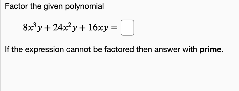 Factor the given polynomial
8x³y + 24x²y + 16xy =
If the expression cannot be factored then answer with prime.

