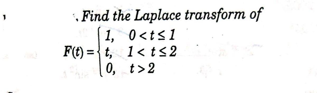 , Find the Laplace transform of
1, 0<ts1
={t, 1< t<2
0, t> 2
%3D
