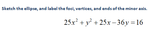 Sketch the ellipse, and label the foci, vertices, and ends of the minor axis.
25х? + у? + 25х - 36у%3D16
