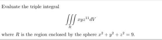 Evaluate the triple integral
ryz"dV
where R is the region enclosed by the sphere r? + y? + 22 = 9.

