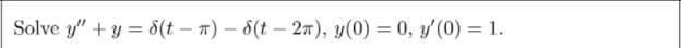 Solve y"+y = 8(t – n) – 8(t – 27), y(0) = 0, y'(0) = 1.
