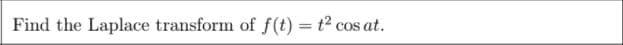 Find the Laplace transform of f(t) = t2 cos at.
%3D
