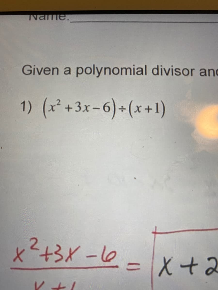 Name.
Given a polynomial divisor and
1) (x +3x-6) (x+1)
x²+3X-16=Dx+2
ト
