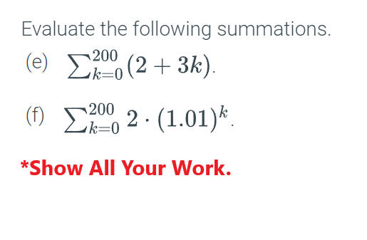 Evaluate the following summations.
k=0
(e) Σ2000 (2+3k).
(9) Σ%2· (1.01)*.
*Show All Your Work.