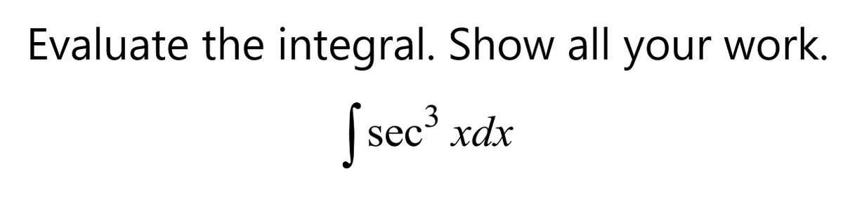 Evaluate the integral. Show all your work.
Ssec xdx
