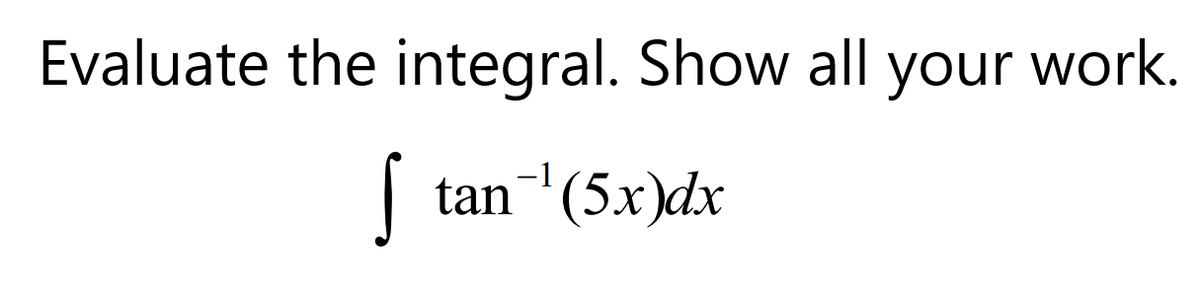 Evaluate the integral. Show all your work.
| tan (5x)dx
-1
