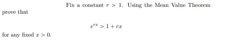 prove that
for any fixed x > 0.
Fix a constant r > 1. Using the Mean Value Theorem
er > 1+rx