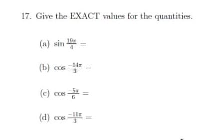 17. Give the EXACT values for the quantities.
(a) sin
(b) cos E =
(c) cos =
(d) cos
