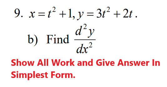 9. x=t2 +1, y = 3t² + 2t .
d'y
b) Find
dx?
Show All Work and Give Answer In
Simplest Form.
