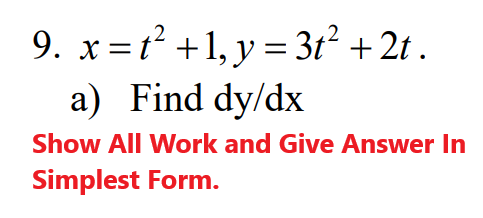 9. x=t² +1, y = 3t² + 2t .
a) Find dy/dx
Show All Work and Give Answer In
Simplest Form.
