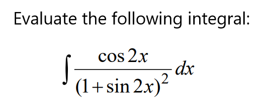 Evaluate the following integral:
cos 2x
- dx
(1+sin 2x)?
