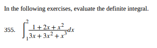 In the following exercises, evaluate the definite integral.
´1 _dx
+ 2x + x²
355.
,3x + 3x² + x³
