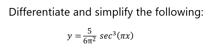 Differentiate and simplify the following:
y =
sec (Tx)
