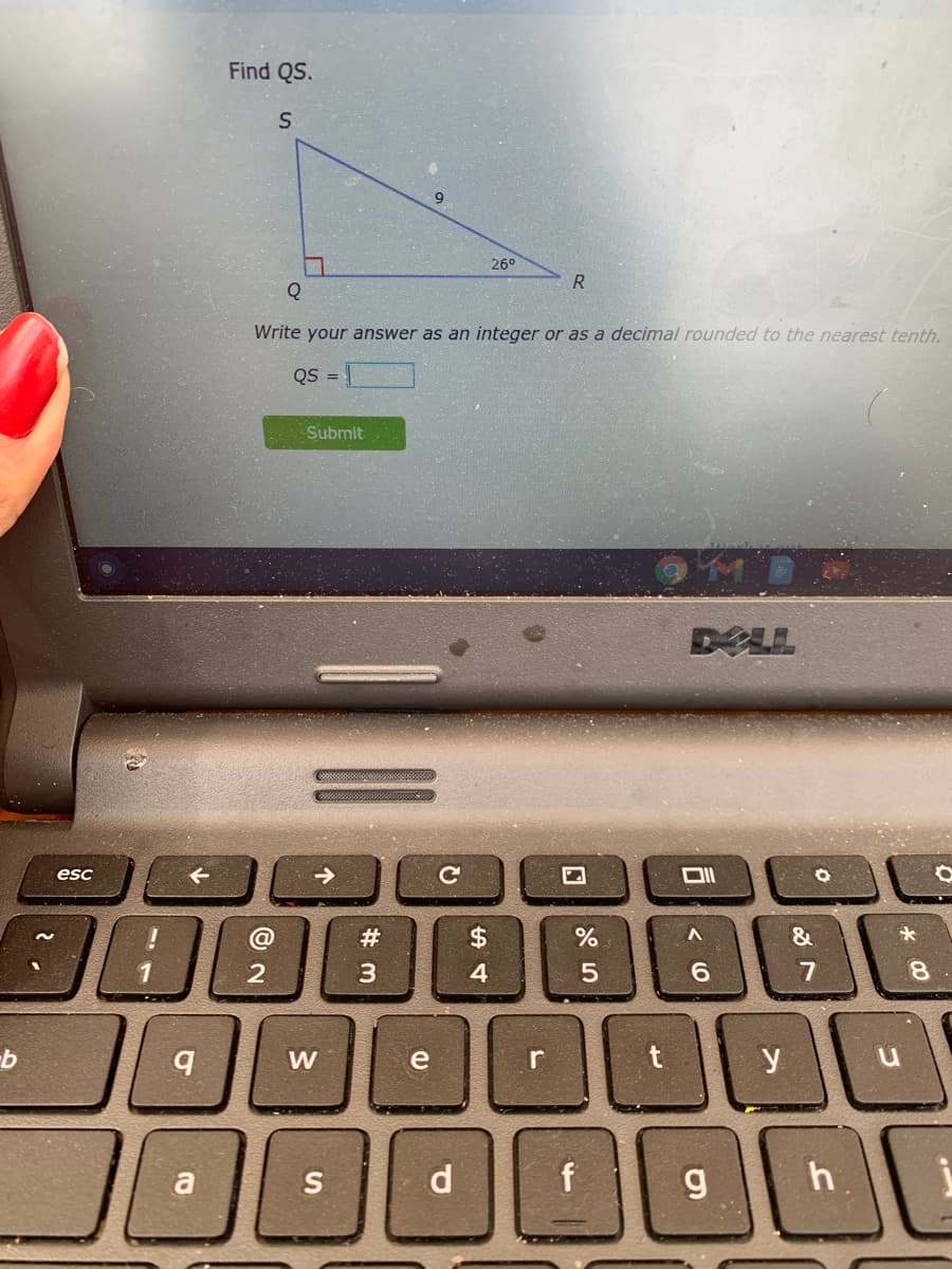 Find QS.
9
26°
Q
Write your answer as an integer or as a decimal rounded to the nearest tenth.
QS =
Submit
DKLL
esc
C
@
#
%2$
&
4
W
r
y
a
S
d
h
