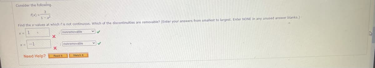 Consider the following.
Find the x-values at which f is not continuous. Which of the discontinuities are removable? (Enter your answers from smallest to largest. Enter NONE in any unused answer blanks.)
1.
nonremovable
-1
nonremovable
Need Help?
Read It
Watch it
