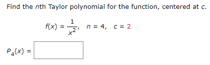 Find the nth Taylor polynomial for the function, centered at c.
f(x)
1
n = 4, c = 2
Pa(x) =
